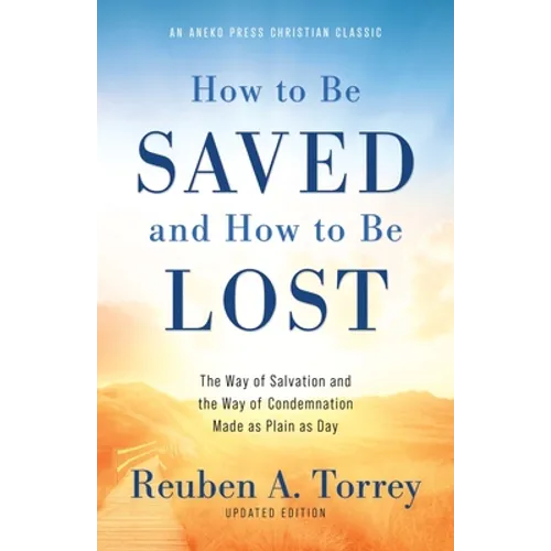 How to Be Saved and How to Be Lost: The Way of Salvation and the Way of Condemnation Made as Plain as Day [Updated and Annotated]