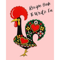 Recipe Book To Write In: Rooster Cookbook, recipe book to write in, ideal for keeping all the traditional family recipes that you collect.