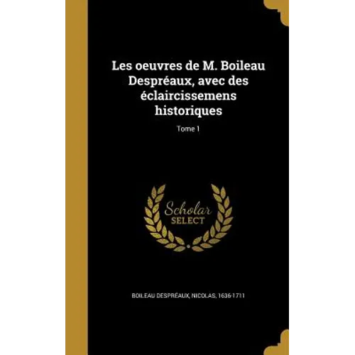 Les oeuvres de M. Boileau Despréaux, avec des éclaircissemens historiques; Tome 1