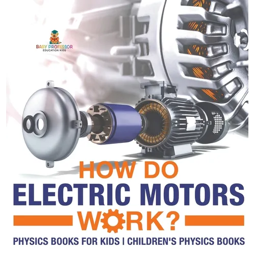 How Do Electric Motors Work? Physics Books for Kids Children's Physics Books