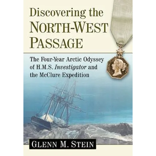 Discovering the North-West Passage: The Four-Year Arctic Odyssey of H.M.S. Investigator and the McClure Expedition