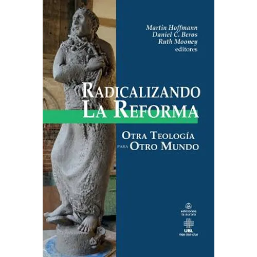 Radicalizando la Reforma: Otra teología para otro mundo