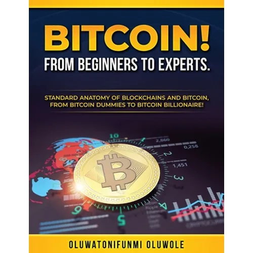 Bitcoin! from Beginners to Experts.: Standard Anatomy of Blockchains and Bitcoin, From. Btcoin Dummies to Bitcoin Billionaire!