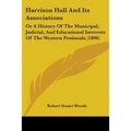 Harrison Hall And Its Associations: Or A History Of The Municipal, Judicial, And Educational Interests Of The Western Peninsula (1896)