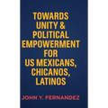 Towards Unity & Political Empowerment for US Mexicans, Chicanos, Latinos