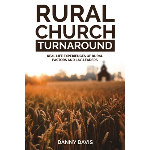 Rural Church Turnaround: Real Life Experiences of Rural Pastors and Lay-Leaders