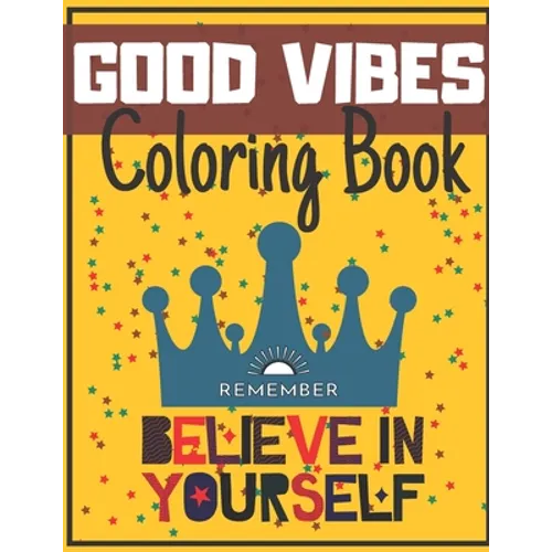 Good Vibes Coloring Book: Begginer-Friendly Positive Messages Adult Teens Motivational and Inspirational Sayings Fun