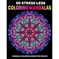 50 Stress Less Coloring Mandalas: Mandala Coloring Books For Adults: Relaxation Mandala Designs