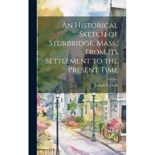 An Historical Sketch of Sturbridge, Mass., From its Settlement to the Present Time