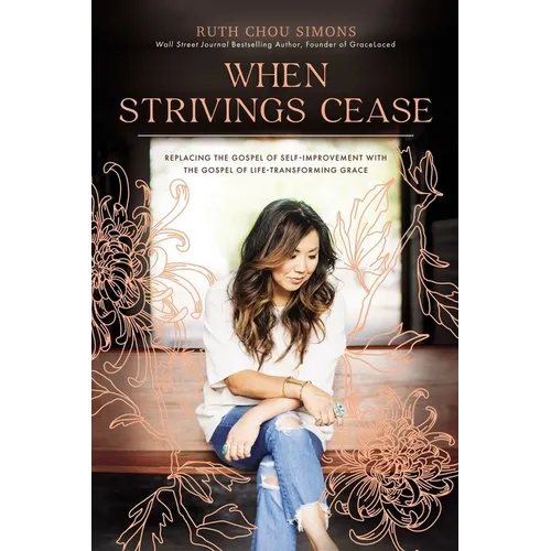When Strivings Cease: Replacing the Gospel of Self-Improvement with the Gospel of Life-Transforming Grace
