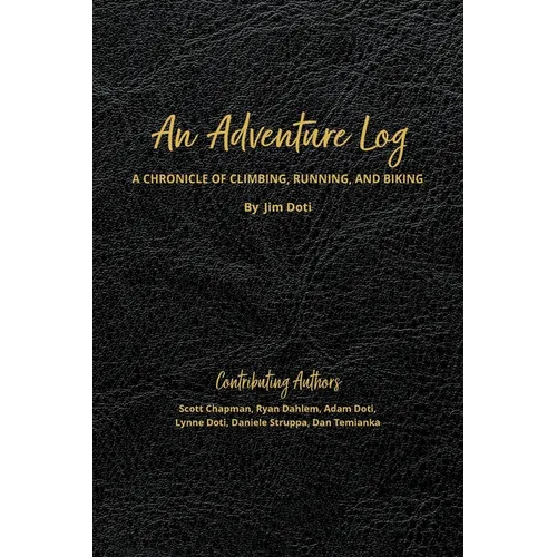 An Adventure Log: A Chronicle of Climbing, Running, and Biking: A Chronicle of Climbing, Running and Biking