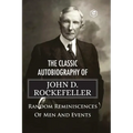 The Classic Autobiography of John D. Rockefeller Random Reminiscences of Men and Events