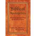 Biblical Apologetics: Advancing and Defending the Gospel of Christ