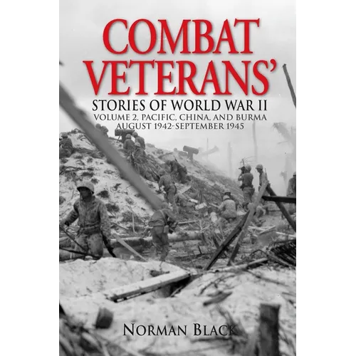 Combat Veterans Stories of World War II: Volume 2, Pacific, China, and Burma, August 1942-September 1945
