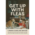 Get Up With Fleas: A Memoir of Abuse and Gratitude