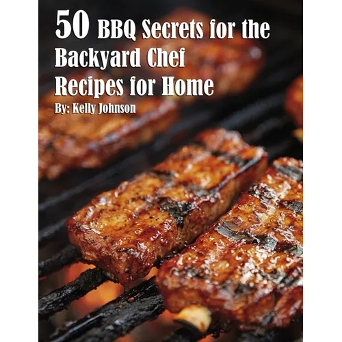 50 BBQ Secrets for the Backyard Chef Recipes for Home