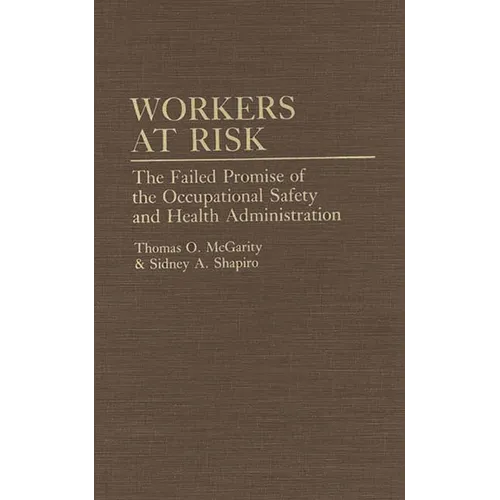 Workers at Risk: The Failed Promise of the Occupational Safety and Health Administration - Hardcover