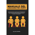 Manuale Del Linguaggio Del Corpo: Tecniche Pratiche Di Psicologia Comportamentale Per Riconoscere Immediatamente Le Personalità Delle Persone, Decifra