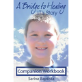 A Bridge to Healing: J.T.'s Story Companion Workbook: A Guide to Connecting to the Other Side
