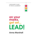 On Your Marks, Get Set... LEAD!: A beginner's guide to people leadership