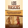Los vascos: Una guía fascinante de la historia del País Vasco, desde la prehistoria, pasando por la dominación romana y la Edad Media hasta el present