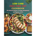 Low Carb High Fiber Diet Cookbook: 115+ Delicious Recipes for Weight Management and Digestive Health