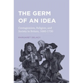 The Germ of an Idea: Contagionism, Religion, and Society in Britain, 1660-1730