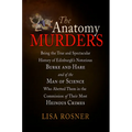 The Anatomy Murders: Being the True and Spectacular History of Edinburgh's Notorious Burke and Hare and of the Man of Science Who Abetted Them in the