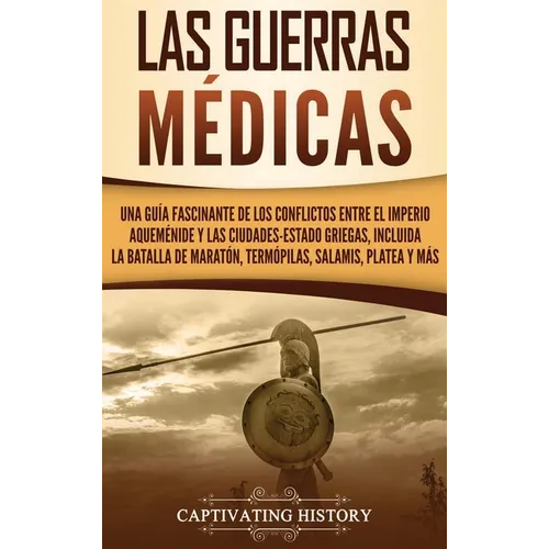 Las guerras médicas: Una guía fascinante de los conflictos entre el Imperio aqueménide y las ciudades-estado griegas, incluida la batalla de Maratón,