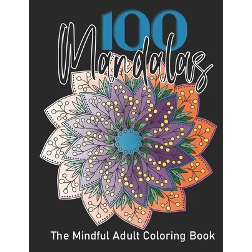 The Mindful Adult Coloring Book: 100 Mandalas, Coloring for Mindfulness and Stress Relief