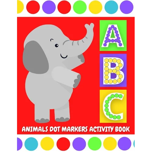 ABC Animals Dot Markers Activity Book: Do A Dot Coloring Pages with Letter Shapes Tracing for Toddlers, Preschool, Kindergarten, Girls & Boys with Eas