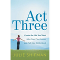 Act Three: Create the life you want after your first career and full-time motherhood