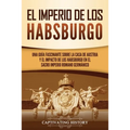 El Imperio de los Habsburgo: Una guía fascinante sobre la Casa de Austria y el impacto de los Habsburgo en el Sacro Imperio Romano Germánico