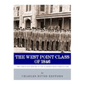 The West Point Class of 1846: The Cadets and History of the Academy's Most Famous Class