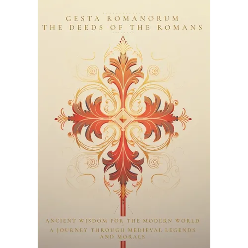 Gesta Romanorum / The Deeds of the Romans: Ancient Wisdom for the Modern World - A Journey Through Medieval Legends and Morals