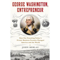 George Washington, Entrepreneur: How Our Founding Father's Private Business Pursuits Changed America and the World