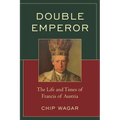Double Emperor: The Life and Times of Francis of Austria