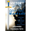 Victory In Spiritual Warfare: Equipping And Empowering Believers For Battle Ahead