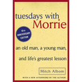 Tuesdays with Morrie: An Old Man, a Young Man, and Life's Greatest Lesson: An Old Man, a Young Man, and Life's Greatest Lesson