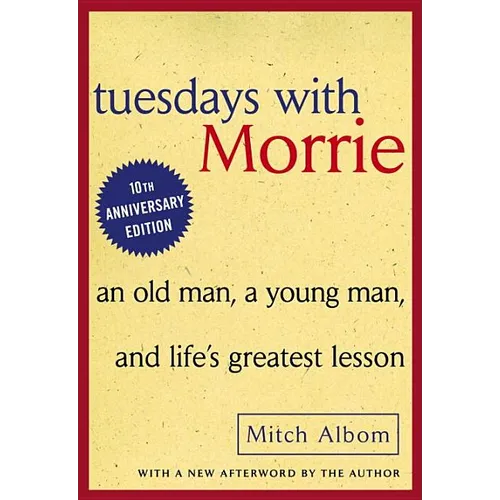 Tuesdays with Morrie: An Old Man, a Young Man, and Life's Greatest Lesson: An Old Man, a Young Man, and Life's Greatest Lesson