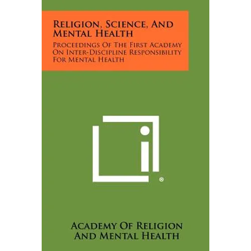 Religion, Science, And Mental Health: Proceedings Of The First Academy On Inter-Discipline Responsibility For Mental Health