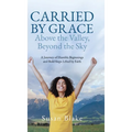 Carried by Grace Above the Valley, Beyond the Sky: A Journey of Humble Beginnings and Bold Steps Lifted by Faith