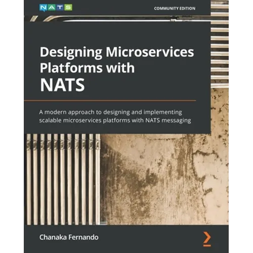 Designing Microservices Platforms with NATS: A modern approach to designing and implementing scalable microservices platforms with NATS messaging
