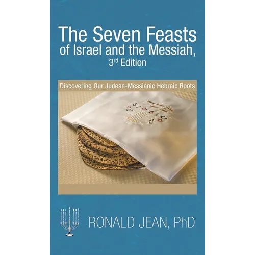 The Seven Feasts of Israel and the Messiah, 3Rd Edition: Discovering Our Judean-Messianic Hebraic Roots