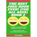The Best Joke Book Ever! (for All Ages) Book 2: Awesome Jokes, Dad Jokes, Funny Jokes, Clean Jokes.