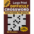 2024 Large Print Difficult Crossword Puzzle Book For Adults: 80 Large Print, Moderate Difficulty, Adult and Senior Crossword Puzzles with Solutions