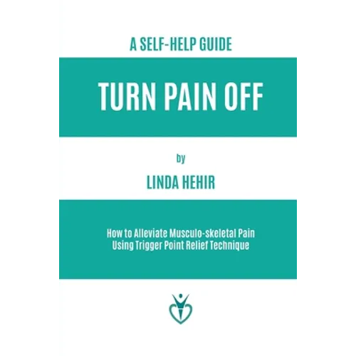 Turn Pain Off: How to Alleviate Musculo-skeletal Pain Using Trigger Point Relief Technique