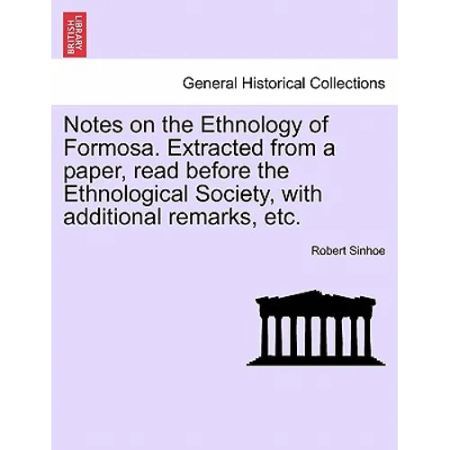 Notes on the Ethnology of Formosa. Extracted from a Paper, Read Before the Ethnological Society, with Additional Remarks, Etc.
