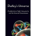 Dudley's Universe: A celebration of light, time, gravity and the Universal Consciousness