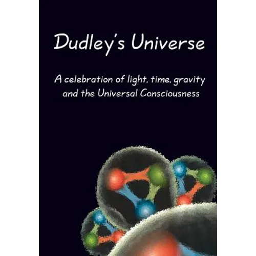 Dudley's Universe: A celebration of light, time, gravity and the Universal Consciousness